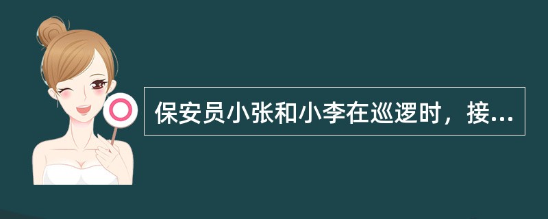保安员小张和小李在巡逻时，接到小区一位居民的反映，称其隔壁邻居家门户敞开，家中无