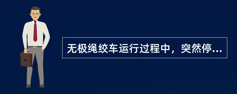 无极绳绞车运行过程中，突然停车，要立即（）。