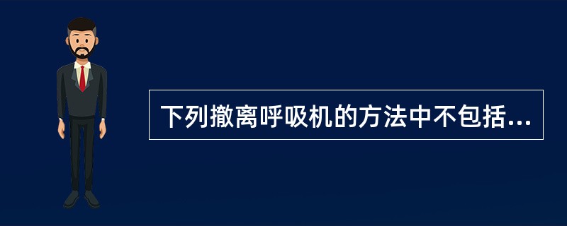 下列撤离呼吸机的方法中不包括（）