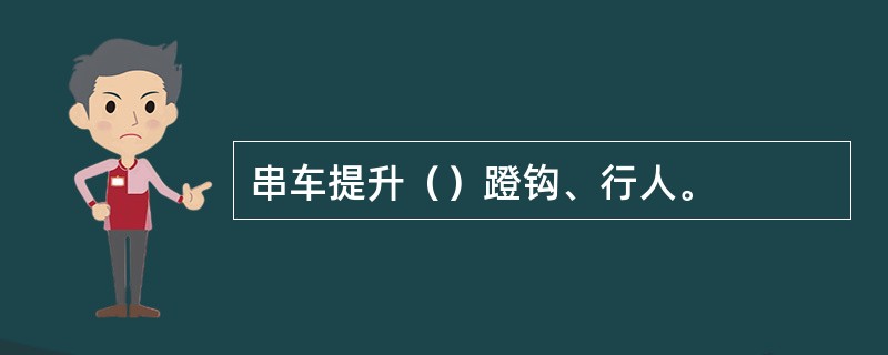 串车提升（）蹬钩、行人。