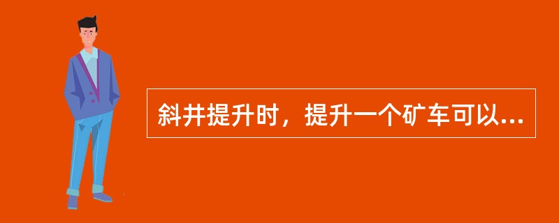 斜井提升时，提升一个矿车可以不用保险绳