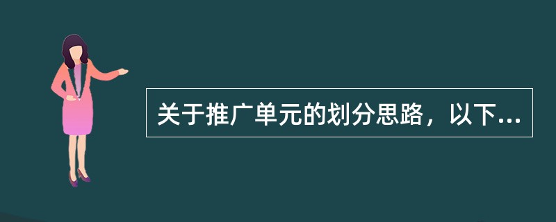 关于推广单元的划分思路，以下说法错误的是（）