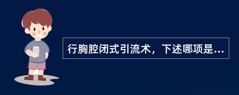 行胸腔闭式引流术，下述哪项是错误的（）