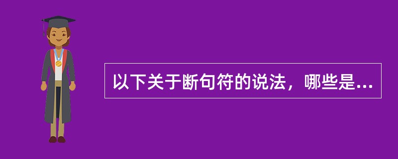 以下关于断句符的说法，哪些是错误的？（）