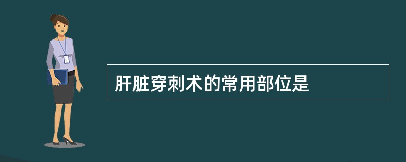 肝脏穿刺术的常用部位是