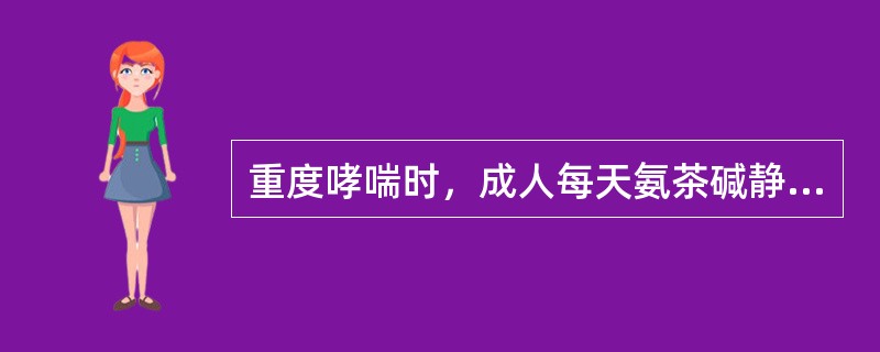 重度哮喘时，成人每天氨茶碱静脉滴注的剂量不宜超过（）