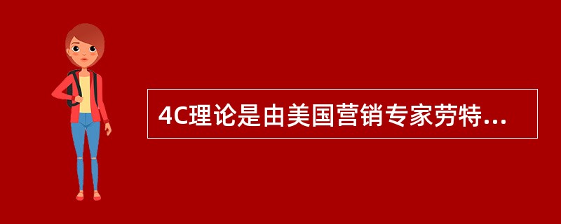 4C理论是由美国营销专家劳特朋教授在1990年提出的，它以消费者需求为导向，重新