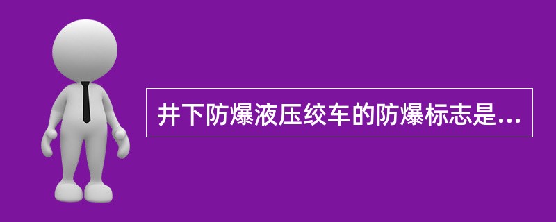 井下防爆液压绞车的防爆标志是：（）。