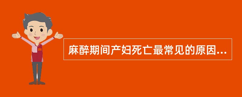 麻醉期间产妇死亡最常见的原因是（）