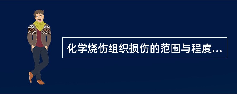 化学烧伤组织损伤的范围与程度取决于化学物质的________、________、