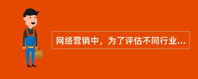 网络营销中，为了评估不同行业的营销效果，需要使用不同的核心指标。请问，评估一个社