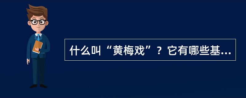 什么叫“黄梅戏”？它有哪些基本腔调？