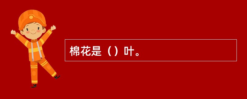 棉花是（）叶。