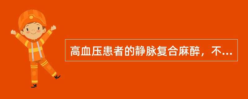 高血压患者的静脉复合麻醉，不能选用的药物（）