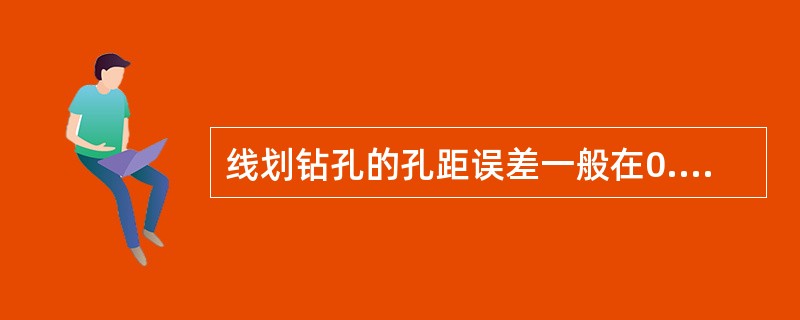 线划钻孔的孔距误差一般在0.2mm以上,孔距越大,误差也越大、