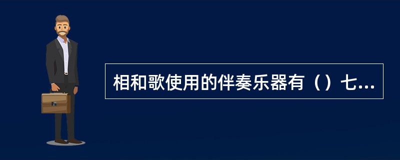 相和歌使用的伴奏乐器有（）七件乐器”