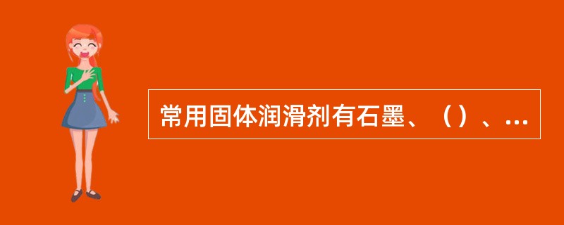 常用固体润滑剂有石墨、（）、聚四氟乙烯等。