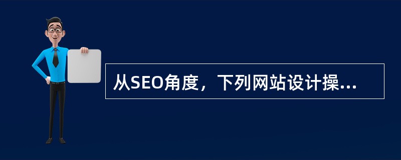 从SEO角度，下列网站设计操作错误的是？（）