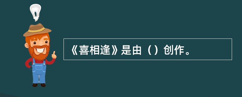 《喜相逢》是由（）创作。