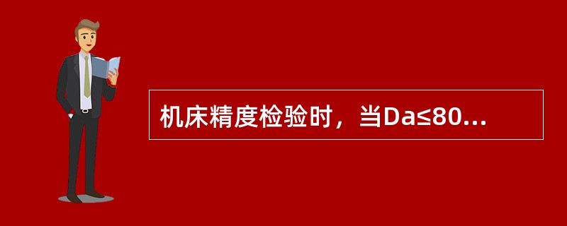 机床精度检验时，当Da≤800时，导轨在竖直平面内的直线度（Dc≤500）允差值