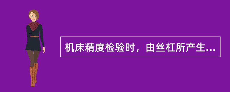 机床精度检验时，由丝杠所产生的螺距累积误差，当Da≤2000时在任意300mm测