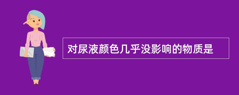 对尿液颜色几乎没影响的物质是