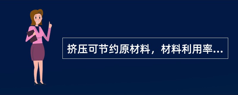 挤压可节约原材料，材料利用率可达到（）以上。