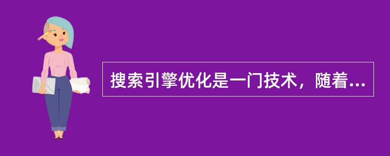 搜索引擎优化是一门技术，随着搜索引擎自身算法的不断完善，搜索引擎对于作弊性质的网