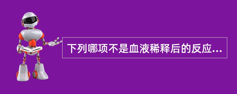 下列哪项不是血液稀释后的反应（）