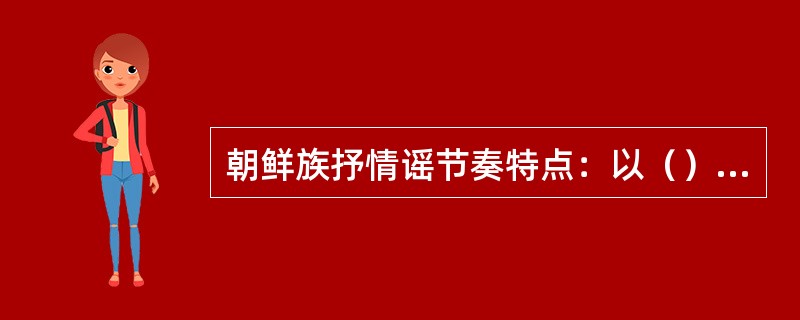 朝鲜族抒情谣节奏特点：以（）和三拍子的倍数出现。