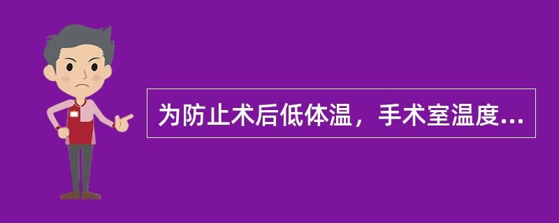 为防止术后低体温，手术室温度宜维持于（）