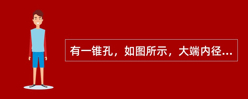 有一锥孔，如图所示，大端内径D=23.67mm，锥度是1：16，深度L=20mm