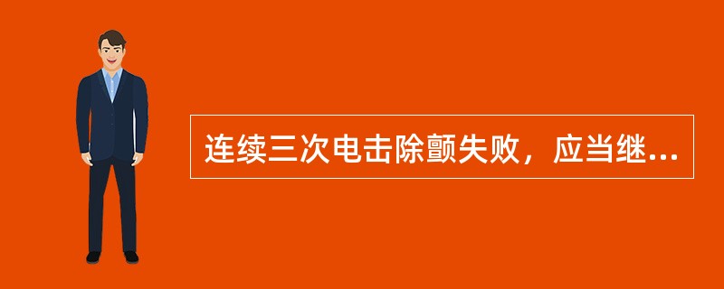 连续三次电击除颤失败，应当继续（）