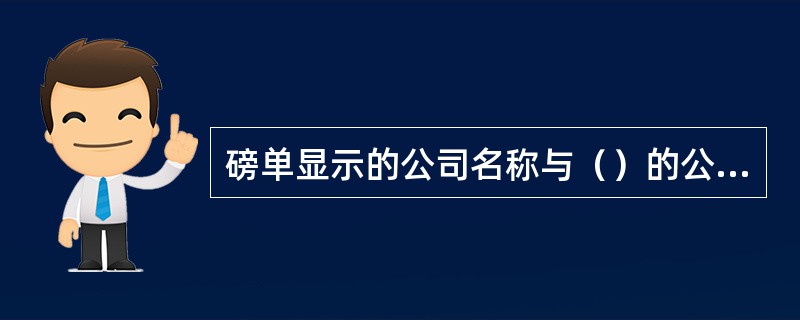 磅单显示的公司名称与（）的公司名称一致。