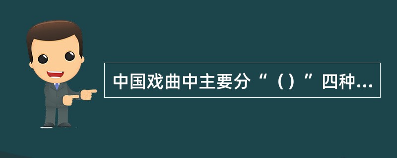 中国戏曲中主要分“（）”四种角色。