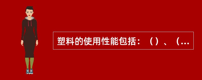 塑料的使用性能包括：（）、（）、（）、（）、（）等。