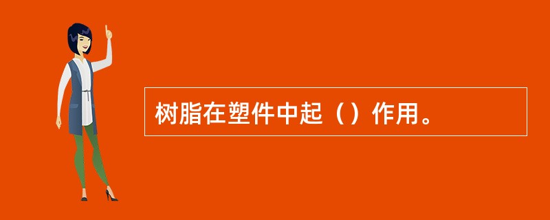 树脂在塑件中起（）作用。