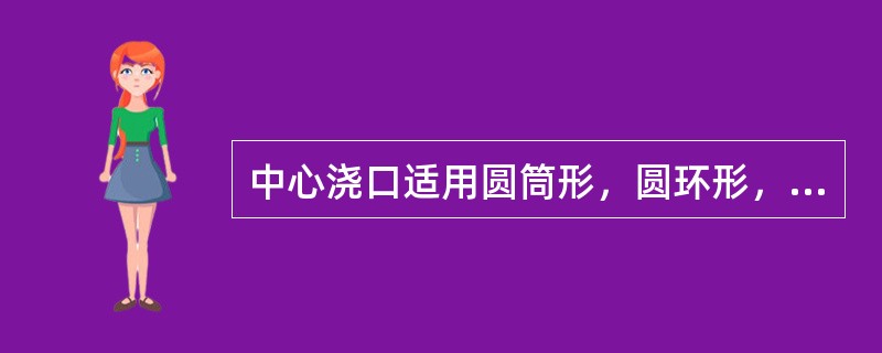 中心浇口适用圆筒形，圆环形，或中心带孔的塑件成型。属于这类浇口有盘形，环形，爪形