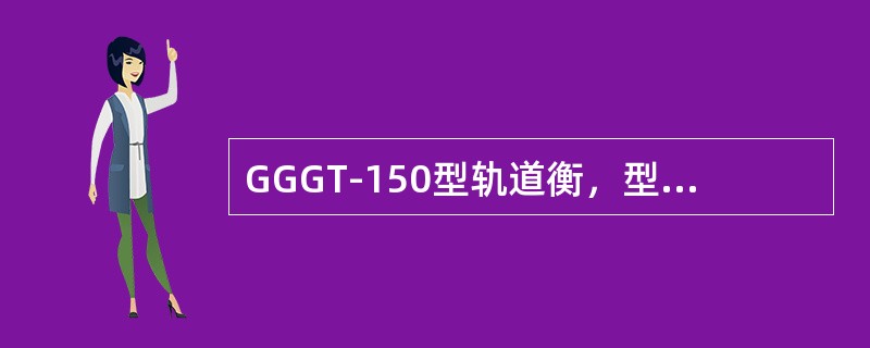 GGGT-150型轨道衡，型号中的150代表最大称量，T代表（）。