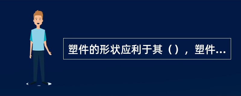 塑件的形状应利于其（），塑件测向应尽量避免设置（）或（）。