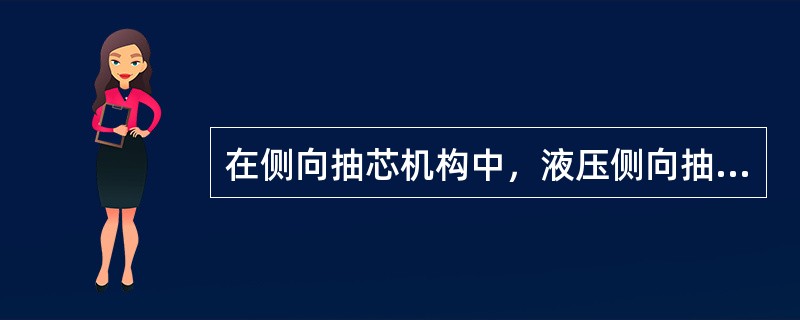 在侧向抽芯机构中，液压侧向抽芯机构（）