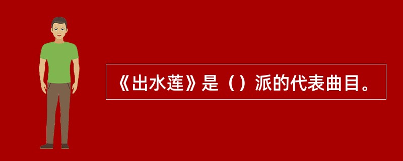 《出水莲》是（）派的代表曲目。