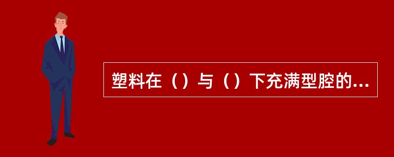 塑料在（）与（）下充满型腔的能力称为流动性。