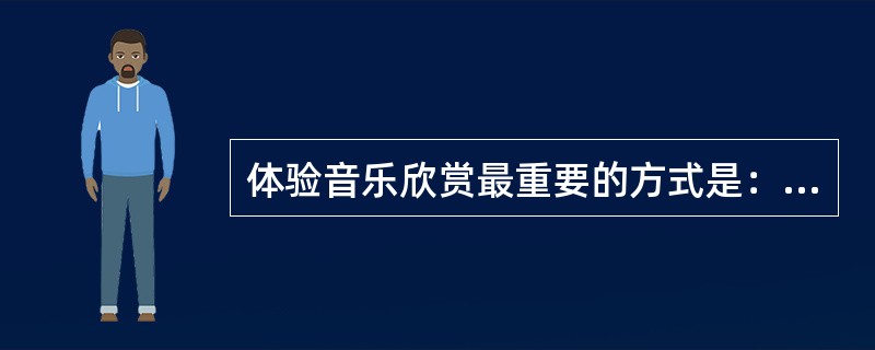 体验音乐欣赏最重要的方式是：（）