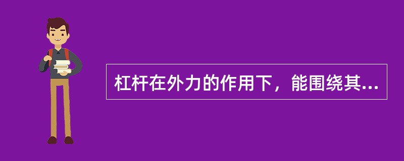 杠杆在外力的作用下，能围绕其支点转动，这是力对（）作用所产生的效应。