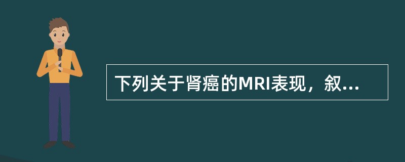 下列关于肾癌的MRI表现，叙述错误的是