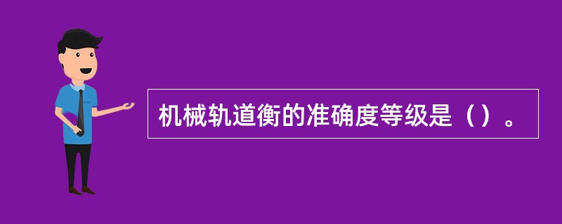 机械轨道衡的准确度等级是（）。