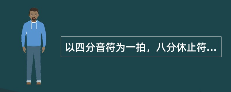 以四分音符为一拍，八分休止符的时值是（）