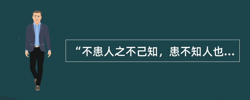 “不患人之不己知，患不知人也。”这句话出自（）