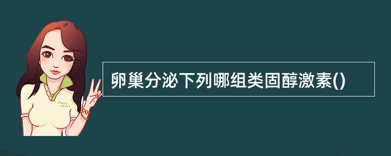 卵巢分泌下列哪组类固醇激素()